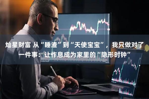 灿星财富 从“睡渣”到“天使宝宝”，我只做对了一件事：让作息成为家里的“隐形时钟”