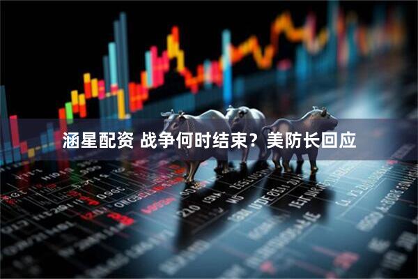 涵星配资 战争何时结束？美防长回应